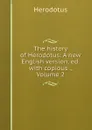 The history of Herodotus: A new English version, ed. with copious ., Volume 2 - Herodotus