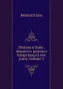 Histoire d.Italie, depuis les premiers temps jusqu.a nos jours, Volume 3 - Heinrich Leo