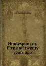 Homespun; or, Five and twenty years ago - George Canning Hill