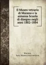 Il Museo vetrario di Murano e la annessa Scuola di disegno negli anni 1882-1884 - Italy. Museo civico vetrario Murano