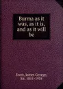 Burma as it was, as it is, and as it will be - James George Scott