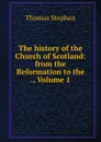 The history of the Church of Scotland: from the Reformation to the ., Volume 1 - Thomas Stephen