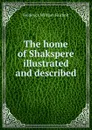 The home of Shakspere illustrated and described - Frederick William Fairholt