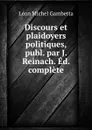 Discours et plaidoyers politiques, publ. par J. Reinach. Ed. complete - Léon Michel Gambetta