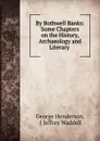 By Bothwell Banks: Some Chapters on the History, Archaeology and Literary . - George Henderson