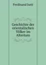 Geschichte der orientalischen Volker im Altertum - Ferdinand Justi