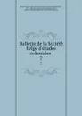 Bulletin de la Societe belge d.etudes coloniales . 7 - Société belge d'études coloniales