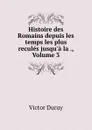Histoire des Romains depuis les temps les plus recules jusqu.a la ., Volume 3 - Victor Duruy