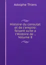 Histoire du consulat et de l.empire: faisant suite a l.Histoire de ., Volume 8 - Thiers Adolphe
