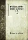 Bulletin of the Essex Institute. 1-3 - Essex Institute