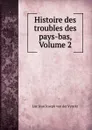 Histoire des troubles des pays-bas, Volume 2 - Luc Jean Joseph van der Vynckt