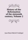 History of the Reformation of the sixteenth century, Volume 2 - J.H. Merle d'Aubigné