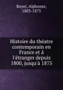 Histoire du theatre contemporain en France et a l.etranger depuis 1800, jusqu.a 1875 - Alphonse Royer