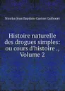 Histoire naturelle des drogues simples: ou cours d.histoire ., Volume 2 - Nicolas Jean Baptiste Gaston Guibourt