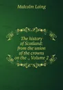 The history of Scotland: from the union of the crowns on the ., Volume 2 - Malcolm Laing