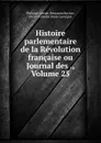 Histoire parlementaire de la Revolution francaise ou Journal des ., Volume 25 - Philippe-Joseph-Benjamin Buchez