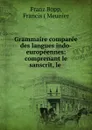 Grammaire comparee des langues indo-europeennes: comprenant le sanscrit, le . - Franz Bopp