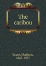 The caribou - Madison Grant