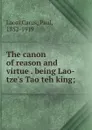 The canon of reason and virtue . being Lao-tze.s Tao teh king; - Carus Laozi