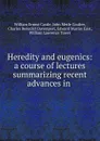 Heredity and eugenics: a course of lectures summarizing recent advances in . - William Ernest Castle