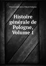 Histoire generale de Pologne, Volume 1 - Pierre Joseph de La Pimpie Solignac