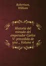 Historia del reinado del emperador Carlos V: precedida de una ., Volume 4 - William Robertson