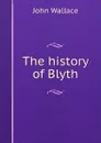 The history of Blyth - John Wallace