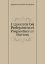 Hippocratis Coi Prolegomena et Prognosticorum libri tres - Johann van Heurne Hippocrates