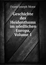 Geschichte des Heidenthums im nordlichen Europa, Volume 1 - Franz Joseph Mone