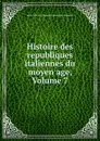 Histoire des republiques italiennes du moyen age, Volume 7 - J. C. L. Simonde de Sismondi