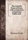 The Calorific Power of Fuels, with a Collection of Auxiliary Tables and . - Herman Poole