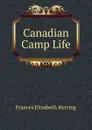 Canadian Camp Life - Frances Elizabeth Herring