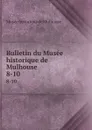 Bulletin du Musee historique de Mulhouse. 8-10 - Musée historique de Mulhouse