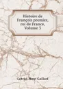 Histoire de Francois premier, roi de France, Volume 3 - Gabriel-Henri Gaillard
