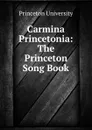 Carmina Princetonia: The Princeton Song Book - Princeton University