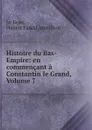 Histoire du Bas-Empire: en commencant a Constantin le Grand, Volume 7 - Hubert Pascal Ameilhon le Beau