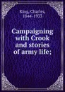 Campaigning with Crook and stories of army life; - Charles King