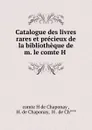 Catalogue des livres rares et precieux de la bibliotheque de m. le comte H . - comte H. de Chaponay