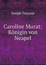 Caroline Murat: Konigin von Neapel - Joseph Turquan