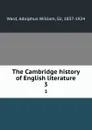 The Cambridge history of English literature. 3 - Adolphus William Ward
