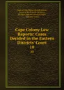 Cape Colony Law Reports: Cases Decided in the Eastern Districts. Court. 10 - South Africa