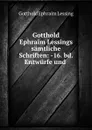 Gotthold Ephraim Lessings samtliche Schriften: -16. bd. Entwurfe und . - Gotthold Ephraim Lessing