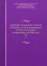 Calendar of ancient records of Dublin, in the possession of the municipal corporation of that city. 13 - Ireland