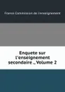 Enquete sur l.enseignement secondaire ., Volume 2 - 