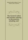 The General orders and statutes relating to the practice, pleading, and . - Richard Snelling