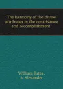 The harmony of the divine attributes in the contrivance and accomplishment . - William Bates