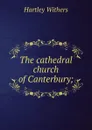 The cathedral church of Canterbury; - Hartley Withers