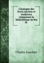 Catalogue des livres anciens et modernes composant la bibliotheque de feu M . - Charles Jourdain
