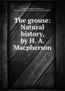 The grouse: Natural history, by H. A. Macpherson - Hugh Alexander Macpherson