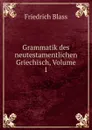 Grammatik des neutestamentlichen Griechisch, Volume 1 - Friedrich Blass